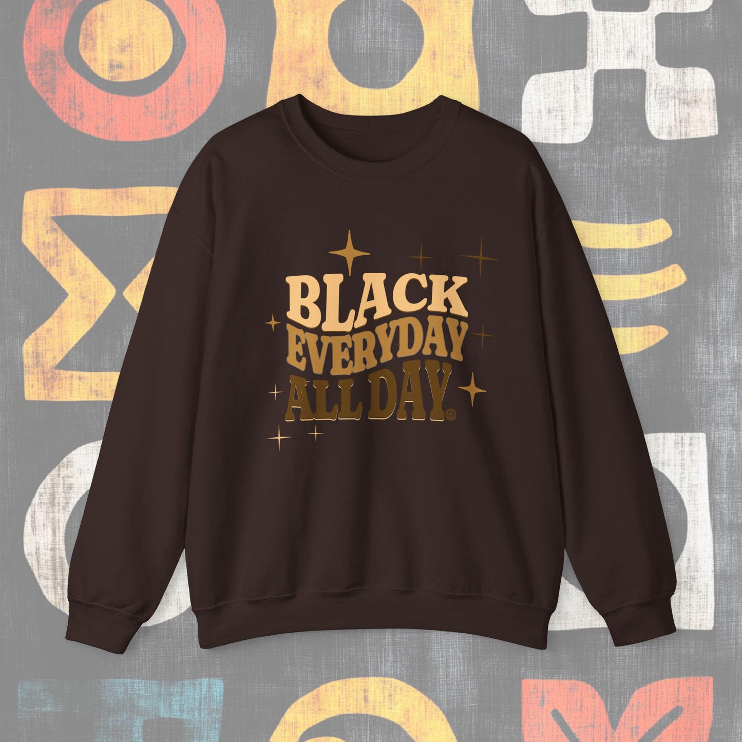 Black every day all day, Black Culture  Sweatshirt -Unisex , Everyday Wear, Gift Idea, Black History Month, Empowerment, Crewneck Sweatshirt