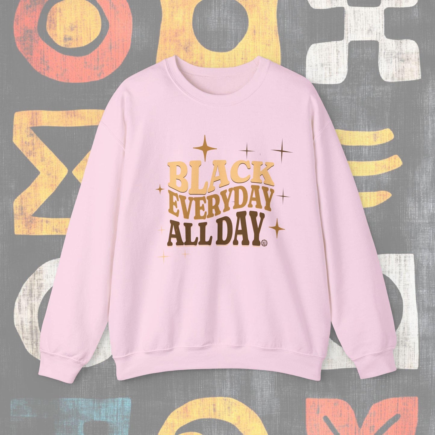 Black every day all day, Black Culture  Sweatshirt -Unisex , Everyday Wear, Gift Idea, Black History Month, Empowerment, Crewneck Sweatshirt