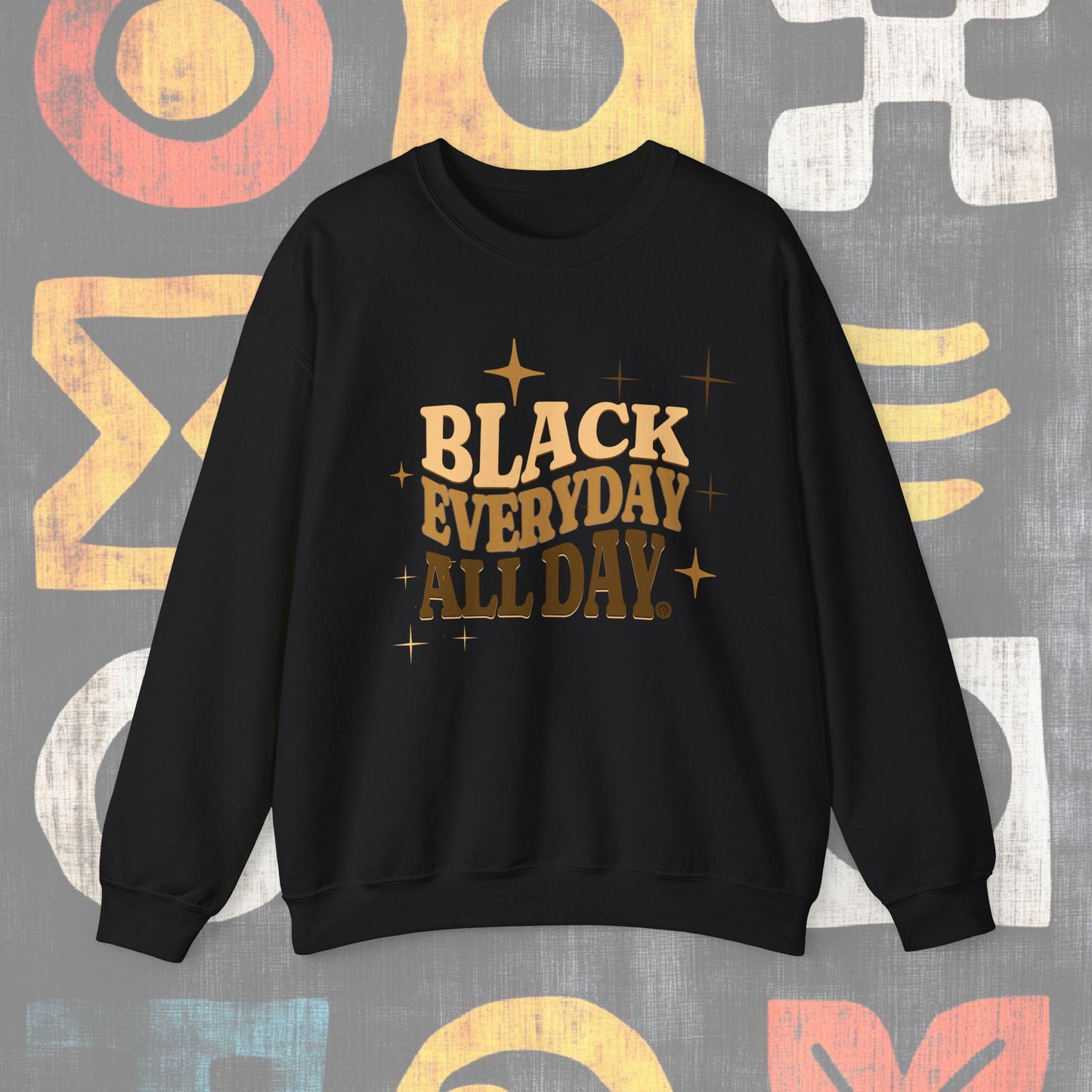 Black every day all day, Black Culture  Sweatshirt -Unisex , Everyday Wear, Gift Idea, Black History Month, Empowerment, Crewneck Sweatshirt